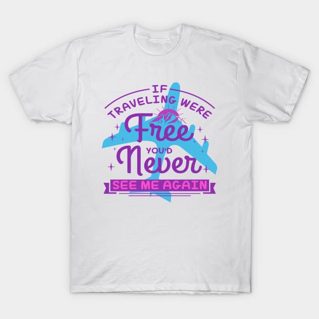 IF TRAVELING WERE Free YOU'D Never SEE ME AGAIN T-Shirt by Novelty Depot